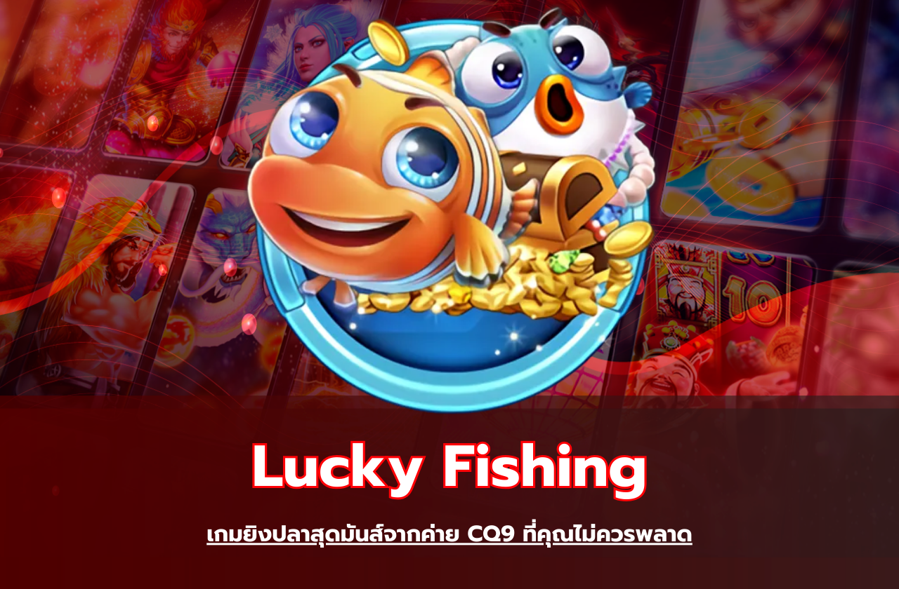 Lucky Fishing เกมยิงปลาสุดมันส์จากค่าย CQ9 Gaming ที่คุณไม่ควรพลาด​