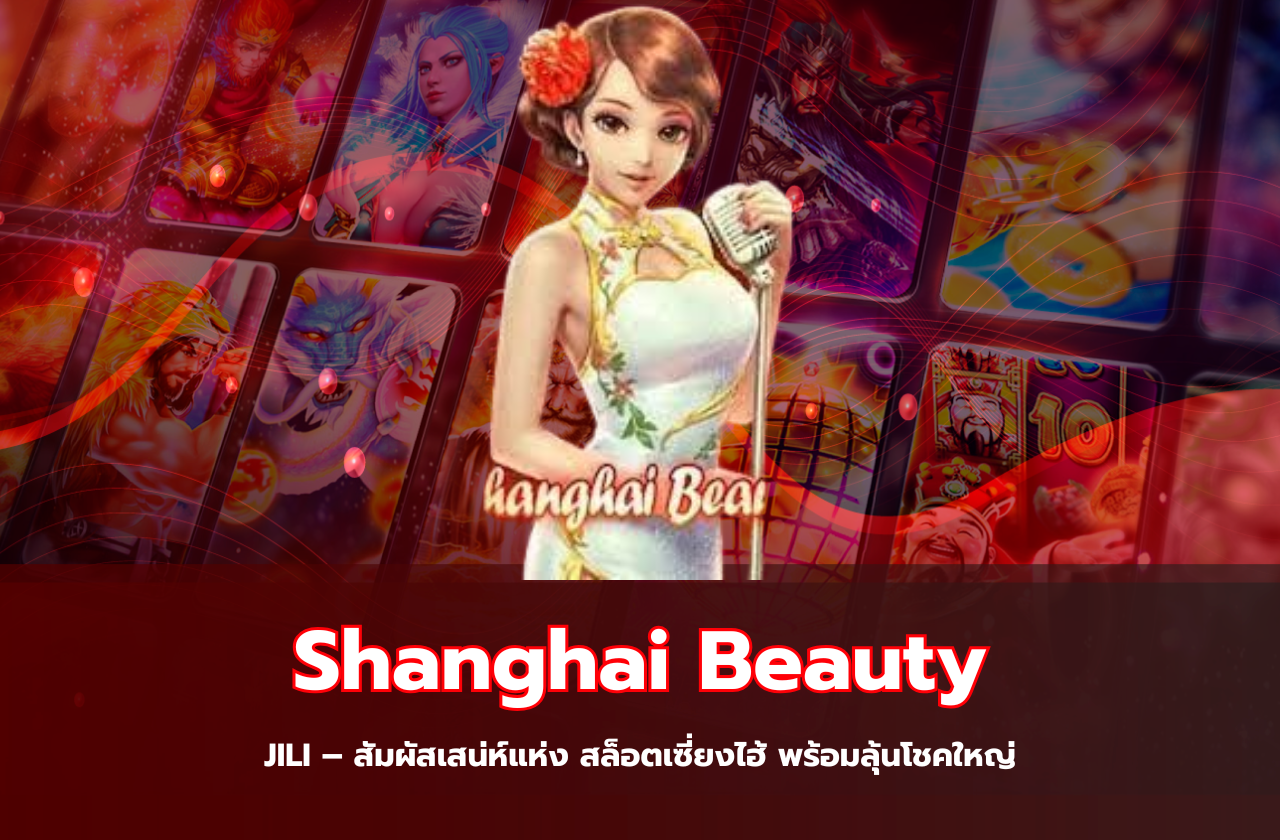 Shanghai Beauty JILI – สัมผัสเสน่ห์แห่ง สล็อตเซี่ยงไฮ้ พร้อมลุ้นโชคใหญ่​