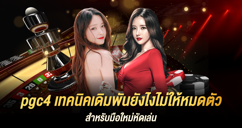 pgc4 เทคนิคเดิมพันยังไงไม่ให้หมดตัว สำหรับมือใหม่หัดเล่น