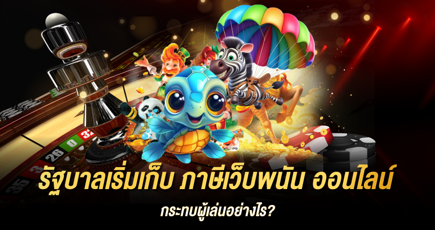 รัฐบาลเริ่มเก็บ ภาษีเว็บพนัน ออนไลน์ กระทบผู้เล่นอย่างไร?