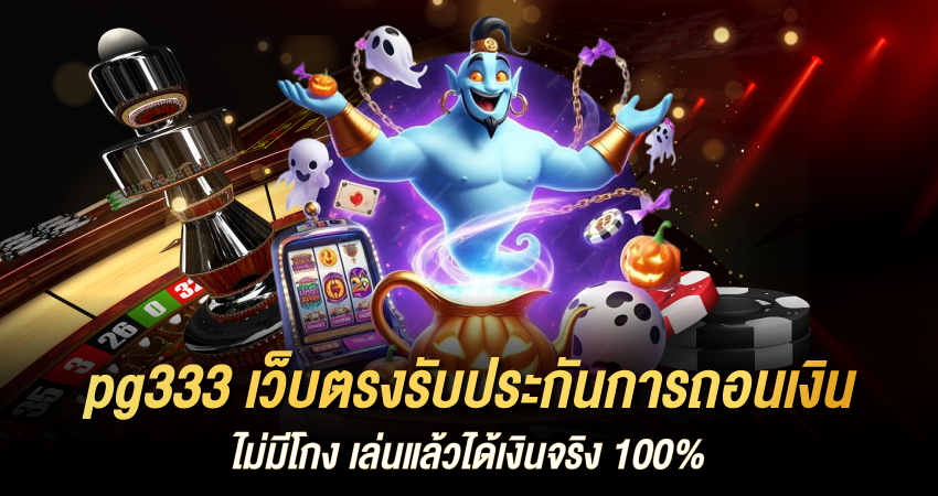 pg333 เว็บตรงรับประกันการถอนเงิน ไม่มีโกง เล่นแล้วได้เงินจริง 100%