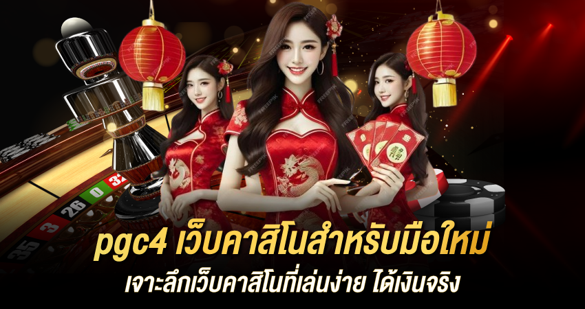 pgc4 เว็บคาสิโนสำหรับมือใหม่ เจาะลึกเว็บคาสิโนที่เล่นง่าย ได้เงินจริง