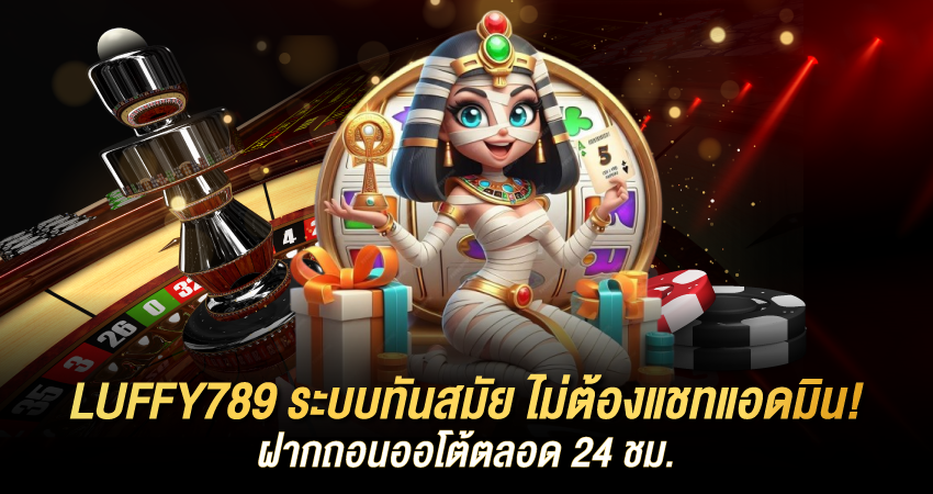LUFFY789 ระบบทันสมัย ไม่ต้องแชทแอดมิน! ฝากถอนออโต้ 24 ชม.
